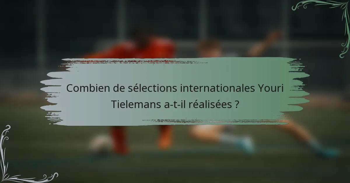 Combien de sélections internationales Youri Tielemans a-t-il réalisées ?