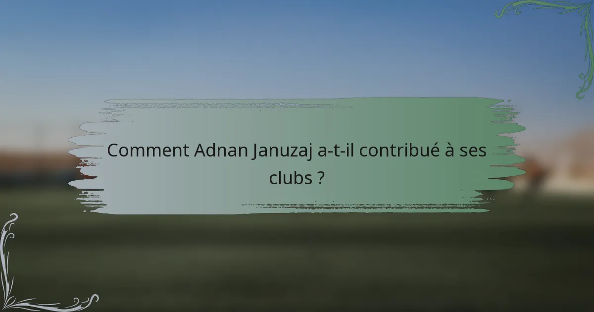 Comment Adnan Januzaj a-t-il contribué à ses clubs ?