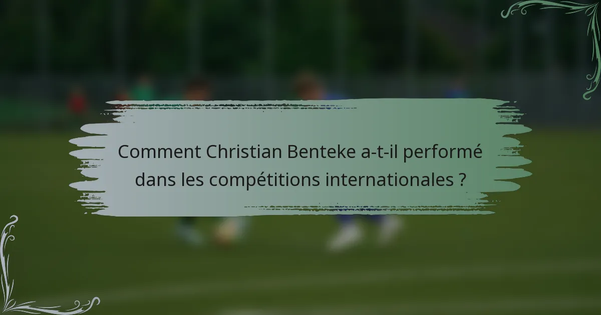 Comment Christian Benteke a-t-il performé dans les compétitions internationales ?