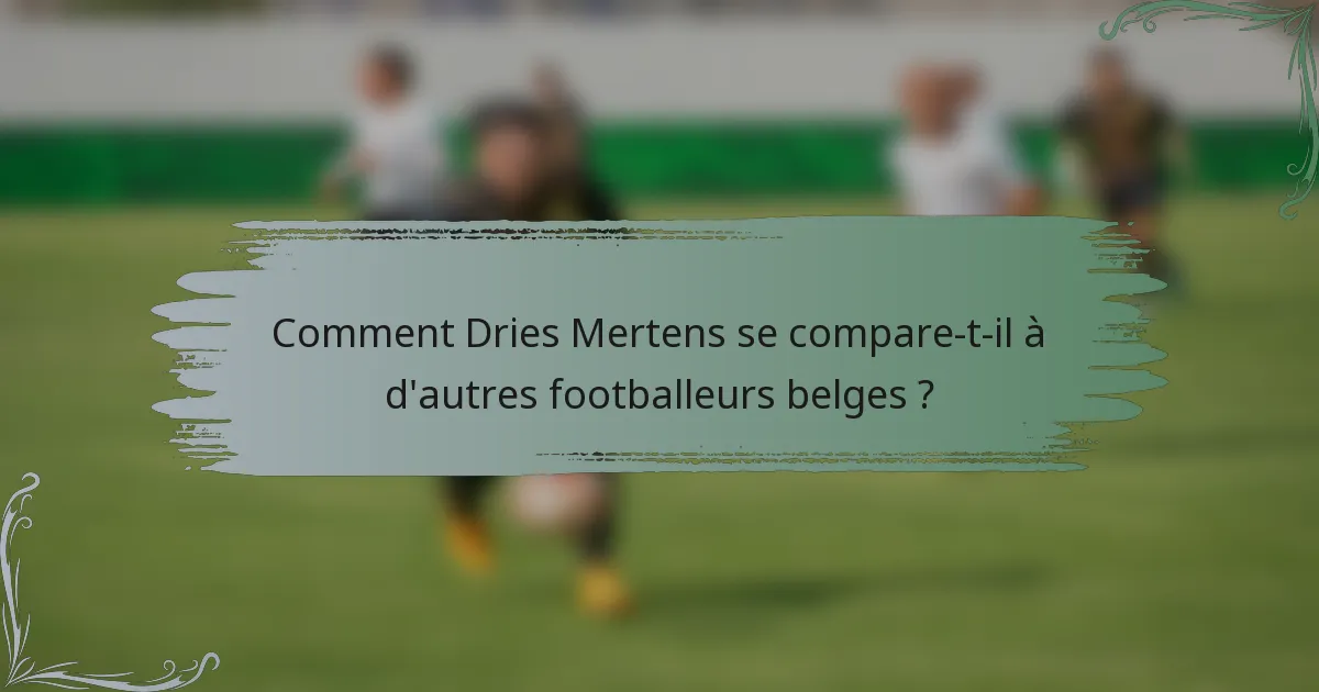 Comment Dries Mertens se compare-t-il à d'autres footballeurs belges ?