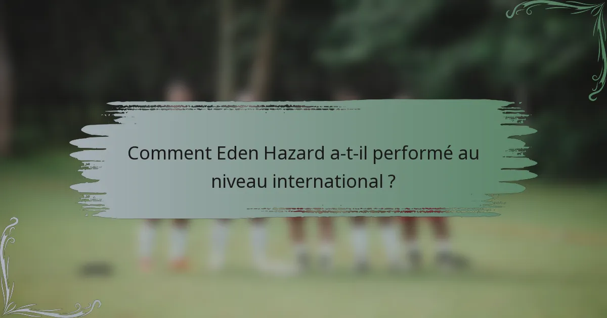 Comment Eden Hazard a-t-il performé au niveau international ?