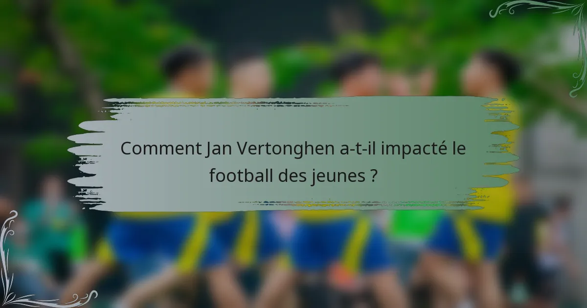 Comment Jan Vertonghen a-t-il impacté le football des jeunes ?