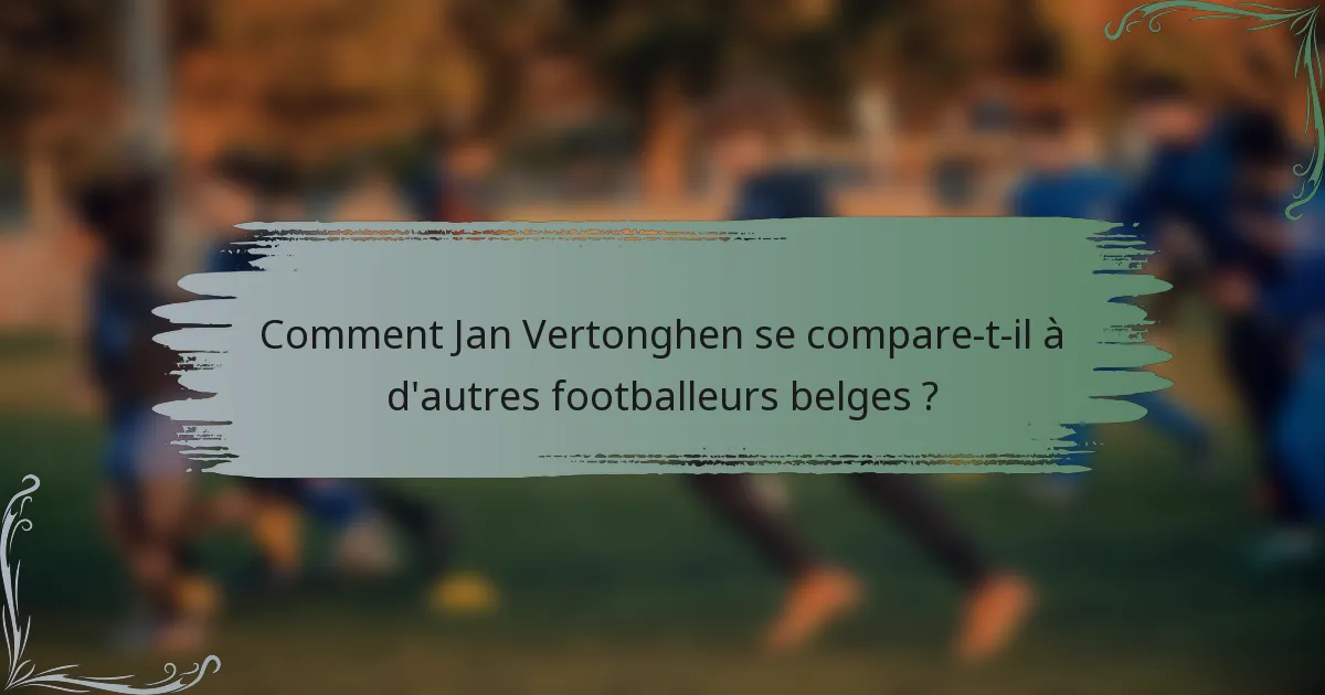 Comment Jan Vertonghen se compare-t-il à d'autres footballeurs belges ?