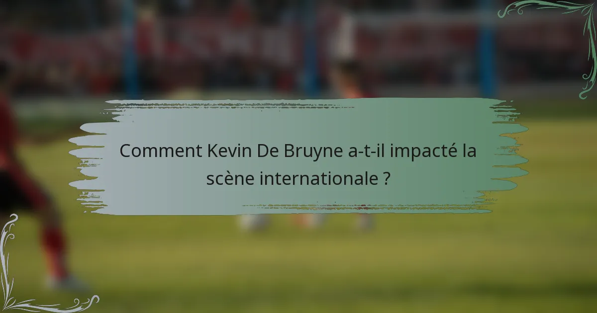 Comment Kevin De Bruyne a-t-il impacté la scène internationale ?