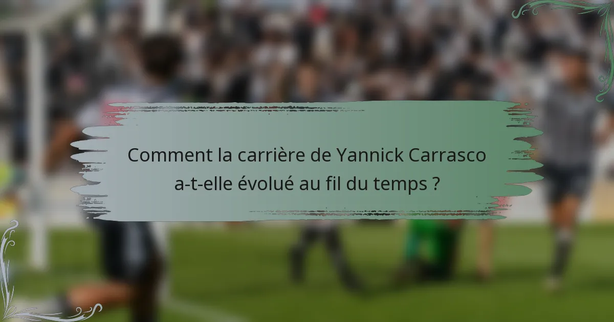 Comment la carrière de Yannick Carrasco a-t-elle évolué au fil du temps ?