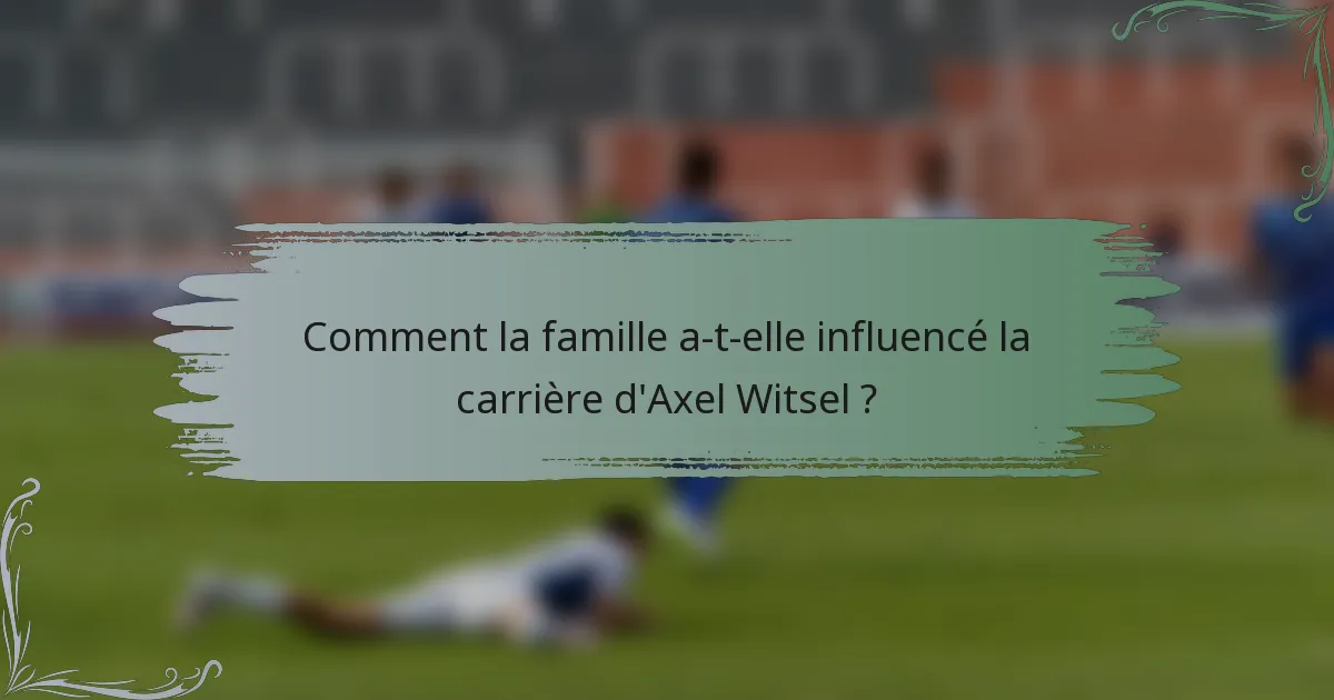 Comment la famille a-t-elle influencé la carrière d'Axel Witsel ?