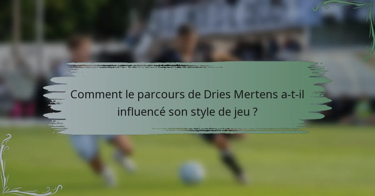 Comment le parcours de Dries Mertens a-t-il influencé son style de jeu ?