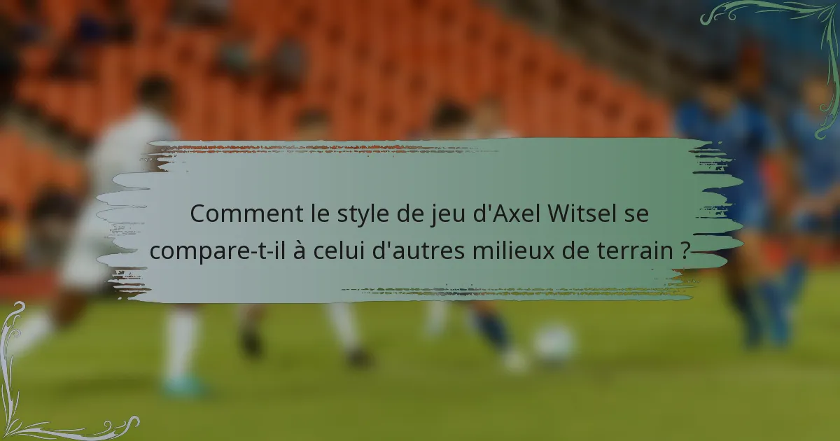Comment le style de jeu d'Axel Witsel se compare-t-il à celui d'autres milieux de terrain ?