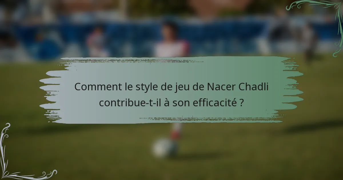 Comment le style de jeu de Nacer Chadli contribue-t-il à son efficacité ?