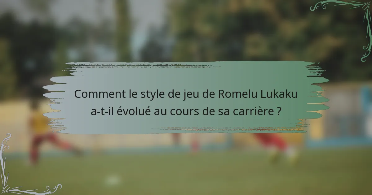 Comment le style de jeu de Romelu Lukaku a-t-il évolué au cours de sa carrière ?
