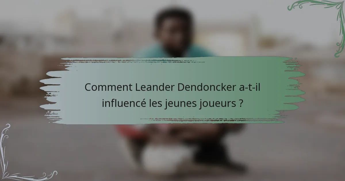 Comment Leander Dendoncker a-t-il influencé les jeunes joueurs ?