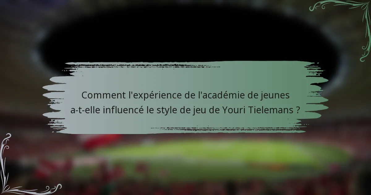 Comment l'expérience de l'académie de jeunes a-t-elle influencé le style de jeu de Youri Tielemans ?