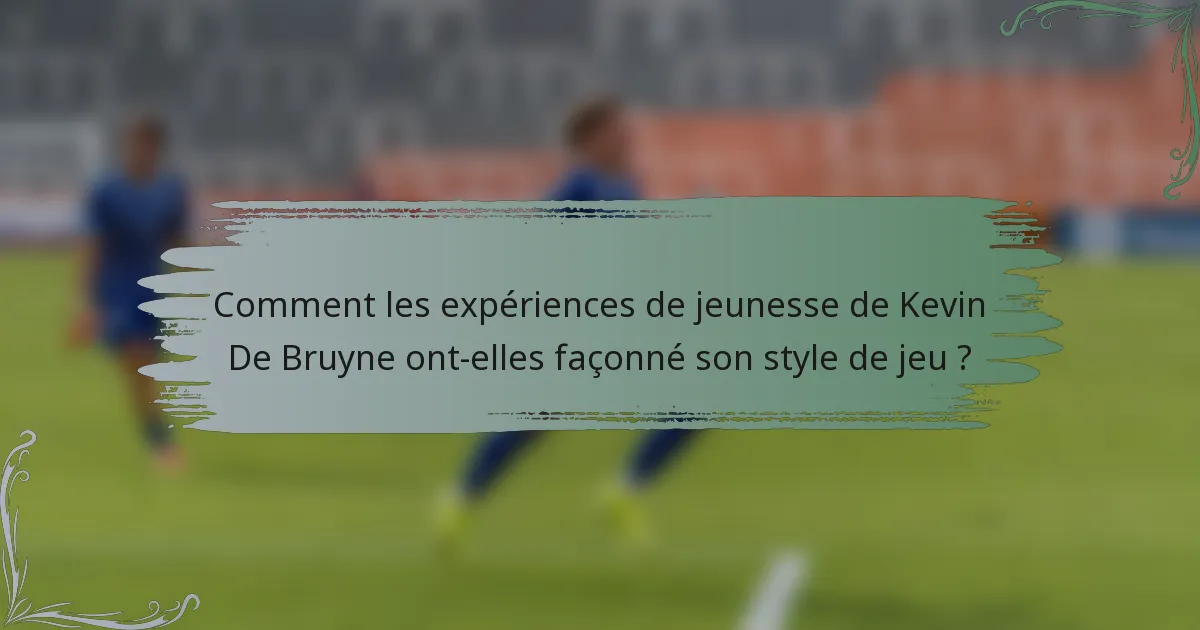 Comment les expériences de jeunesse de Kevin De Bruyne ont-elles façonné son style de jeu ?