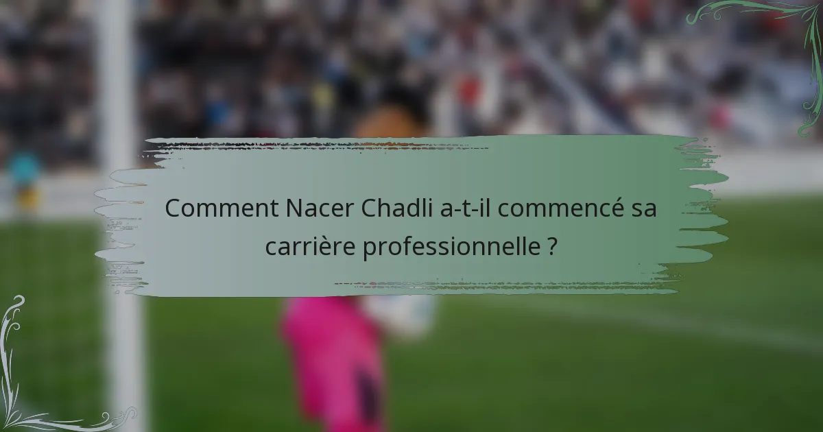 Comment Nacer Chadli a-t-il commencé sa carrière professionnelle ?