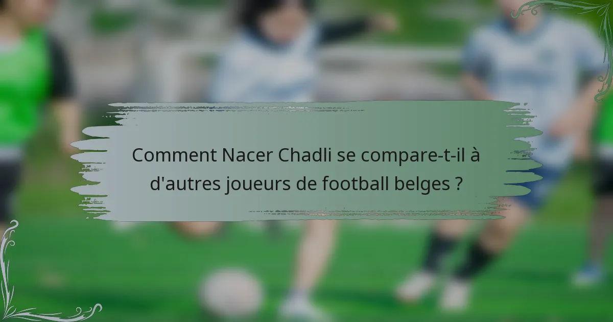 Comment Nacer Chadli se compare-t-il à d'autres joueurs de football belges ?