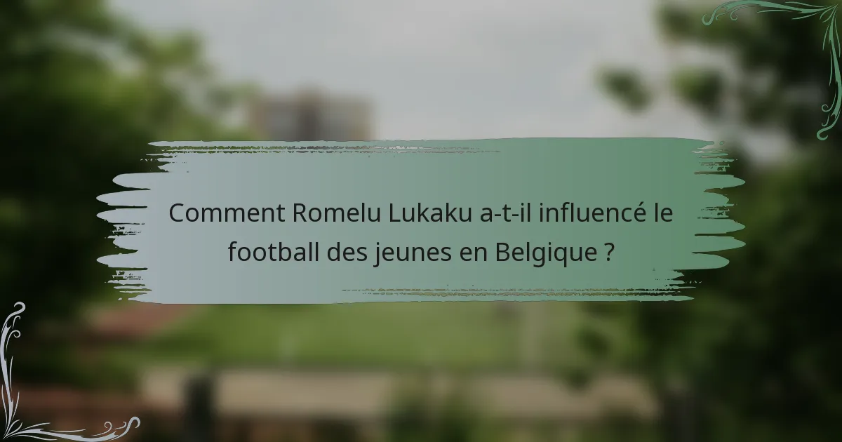 Comment Romelu Lukaku a-t-il influencé le football des jeunes en Belgique ?