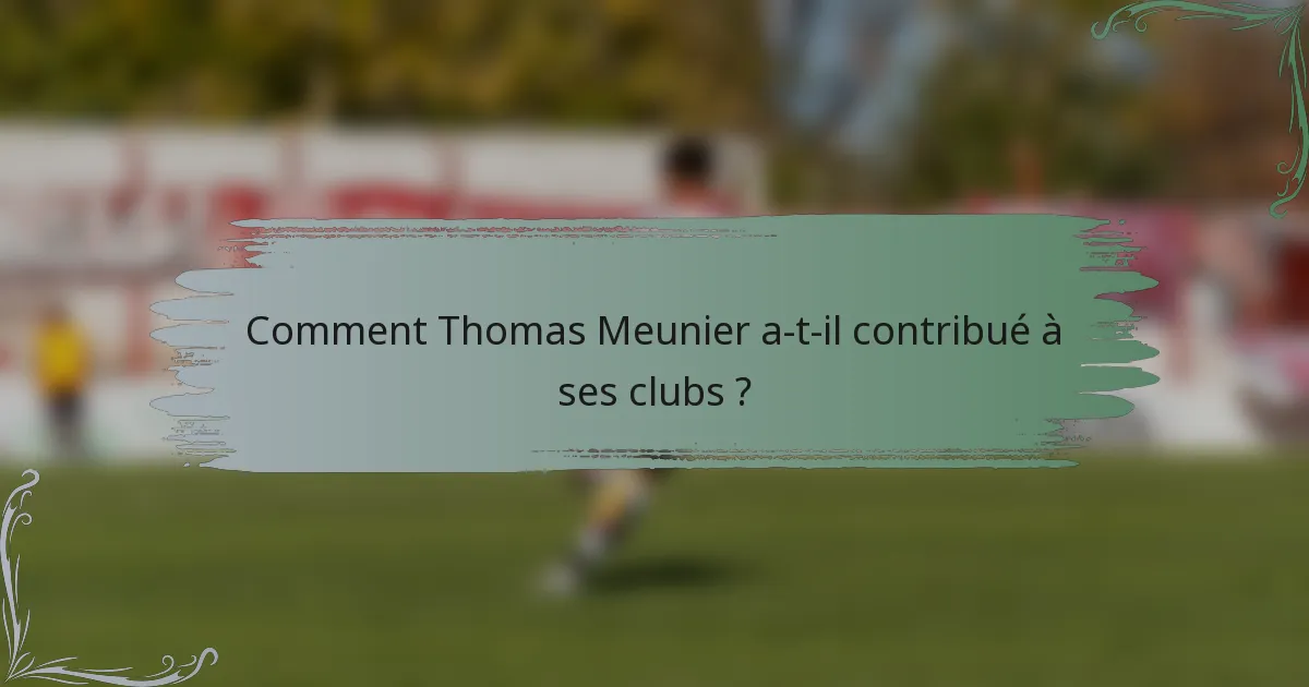 Comment Thomas Meunier a-t-il contribué à ses clubs ?