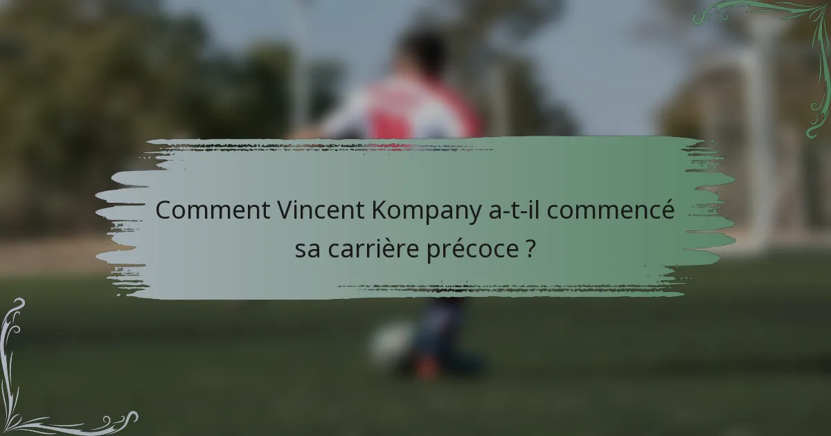 Comment Vincent Kompany a-t-il commencé sa carrière précoce ?