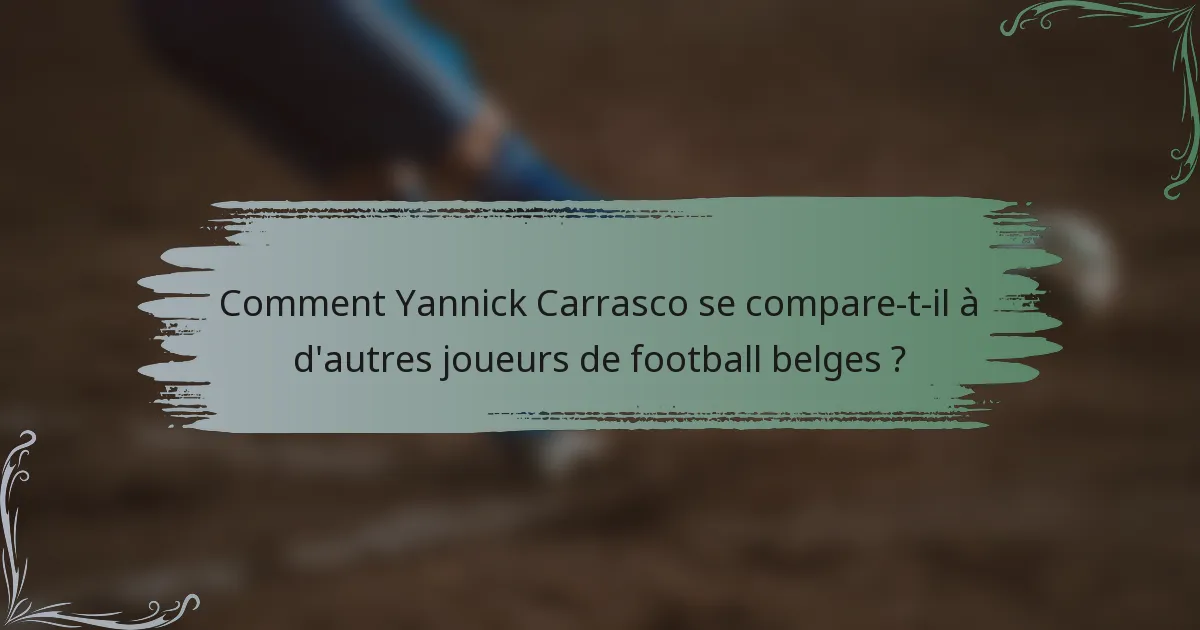 Comment Yannick Carrasco se compare-t-il à d'autres joueurs de football belges ?
