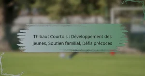 Thibaut Courtois : Développement des jeunes, Soutien familial, Défis précoces