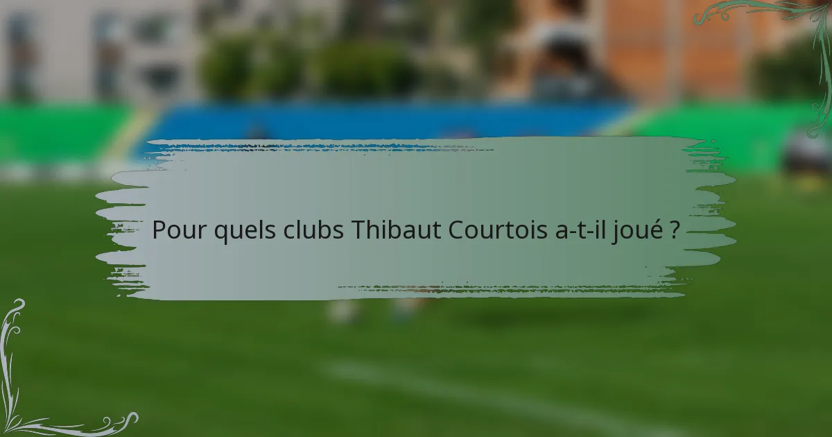 Pour quels clubs Thibaut Courtois a-t-il joué ?