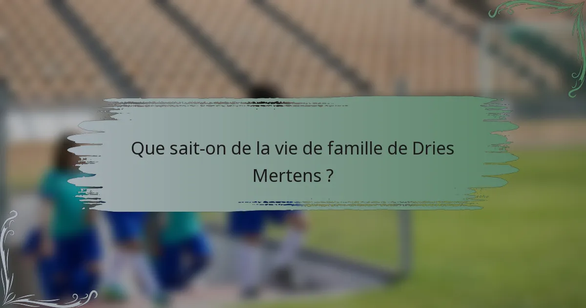 Que sait-on de la vie de famille de Dries Mertens ?