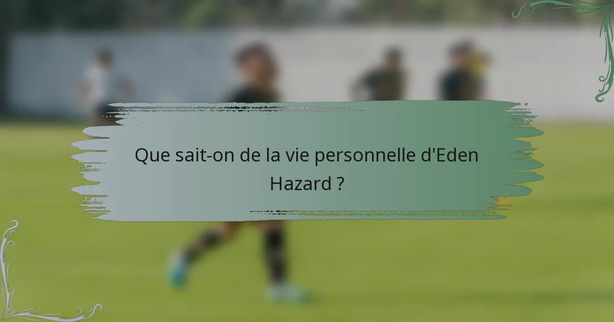 Que sait-on de la vie personnelle d'Eden Hazard ?