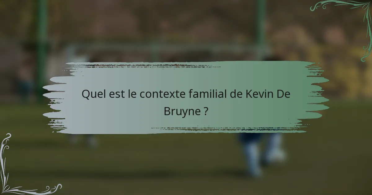 Quel est le contexte familial de Kevin De Bruyne ?