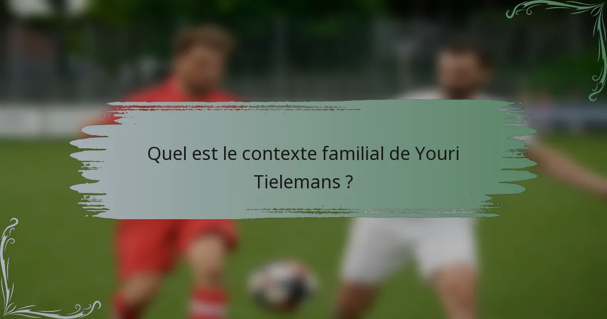 Quel est le contexte familial de Youri Tielemans ?