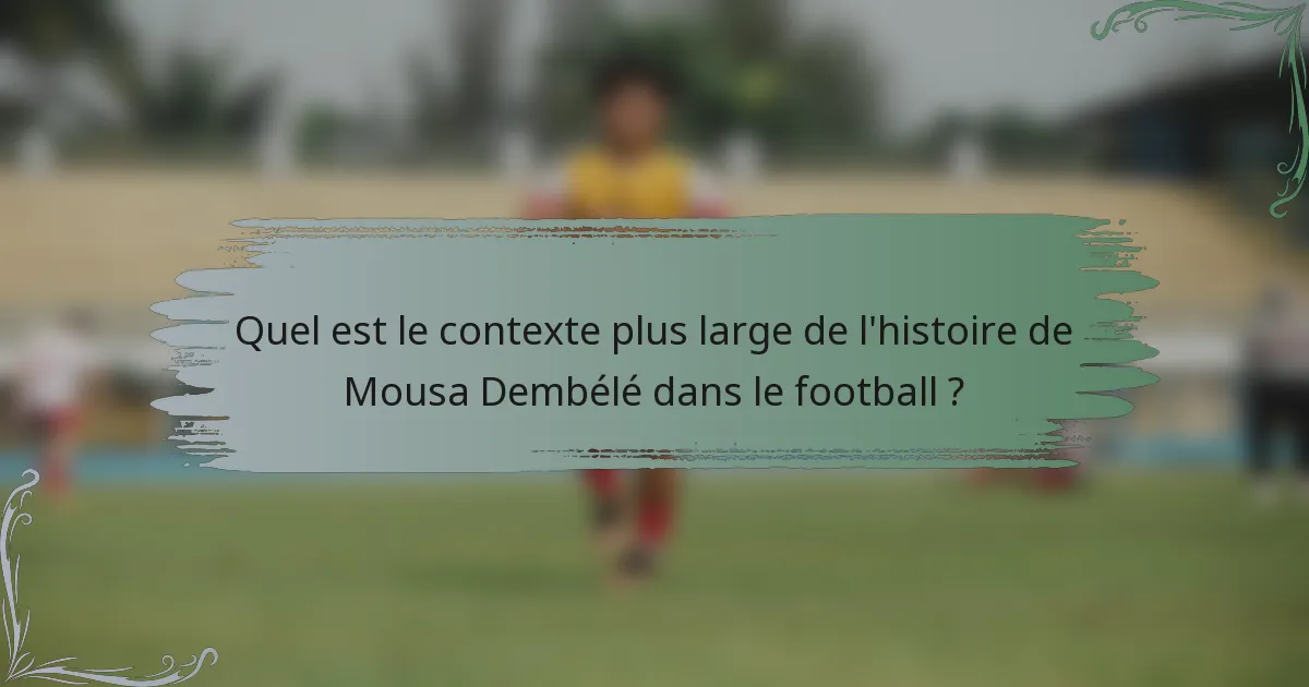Quel est le contexte plus large de l'histoire de Mousa Dembélé dans le football ?