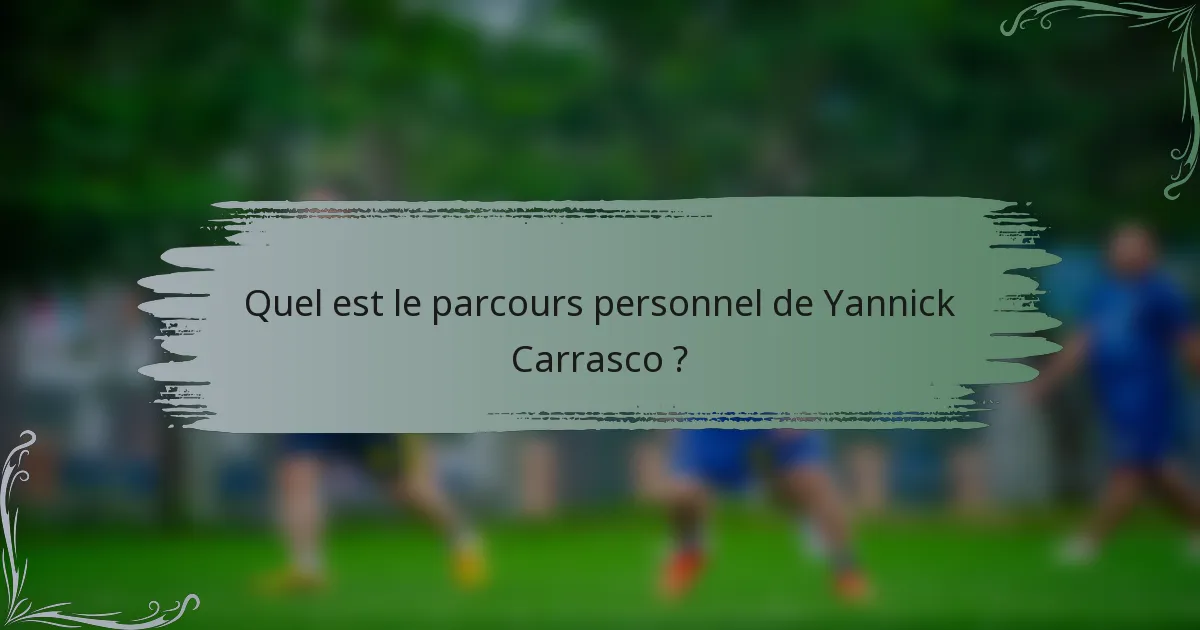 Quel est le parcours personnel de Yannick Carrasco ?