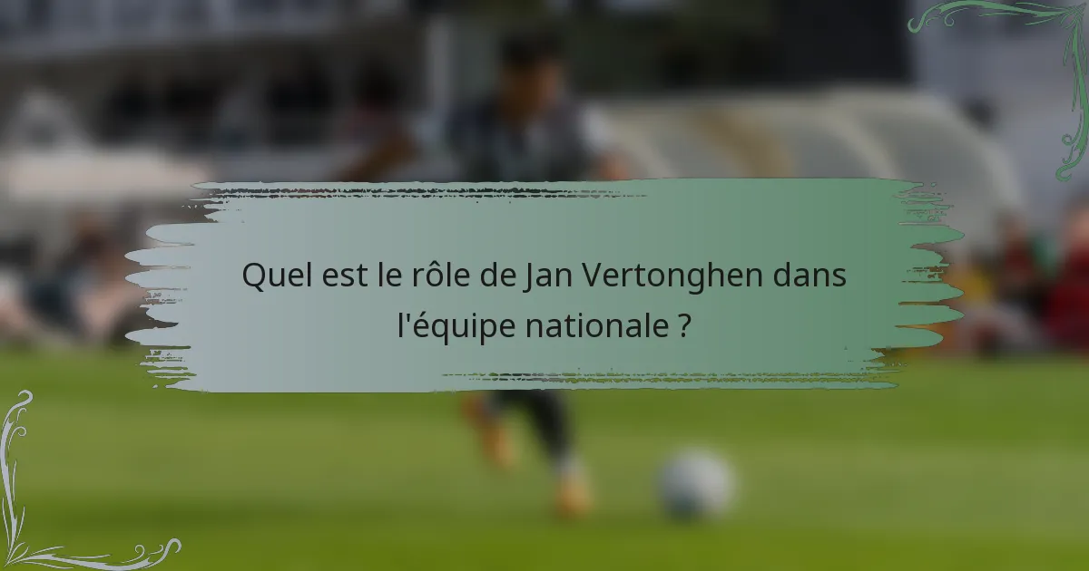 Quel est le rôle de Jan Vertonghen dans l'équipe nationale ?