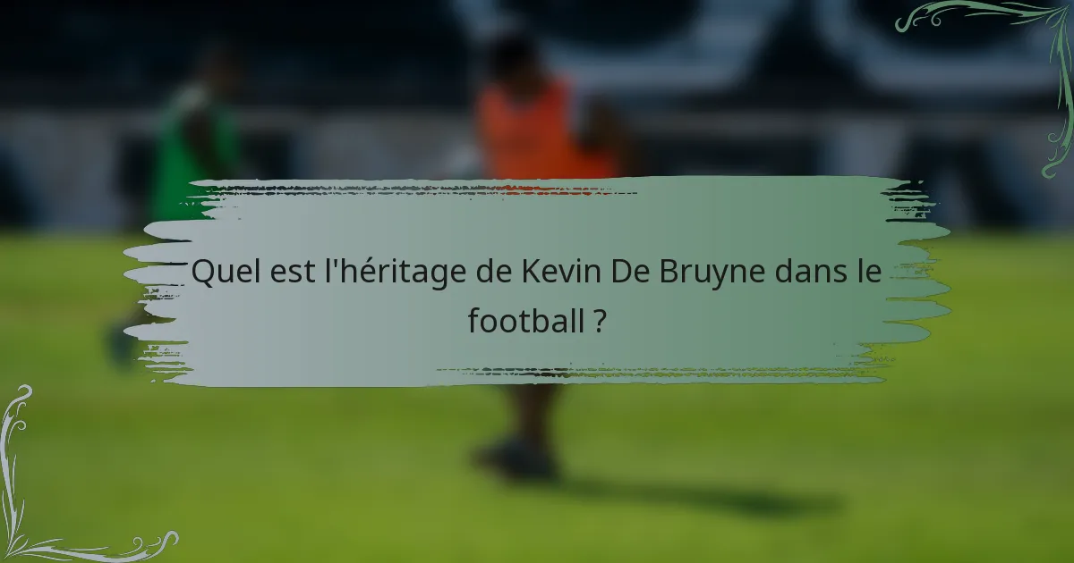 Quel est l'héritage de Kevin De Bruyne dans le football ?
