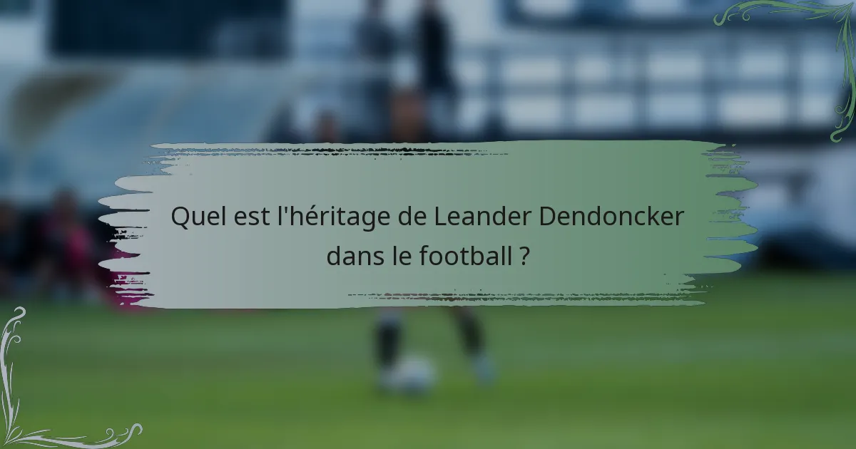 Quel est l'héritage de Leander Dendoncker dans le football ?
