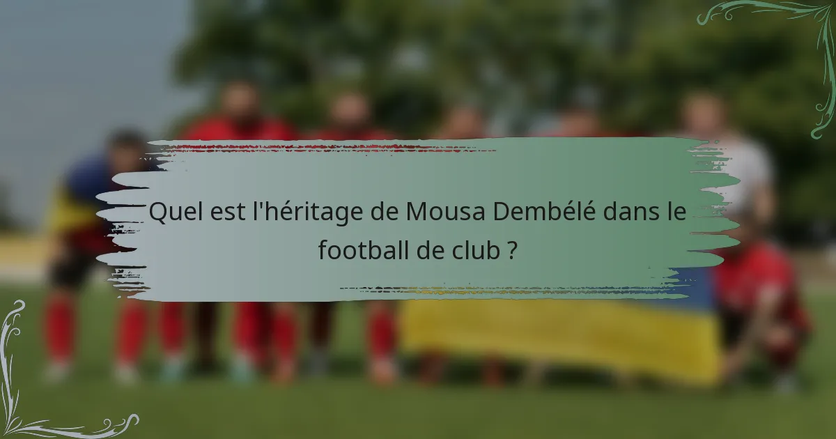 Quel est l'héritage de Mousa Dembélé dans le football de club ?