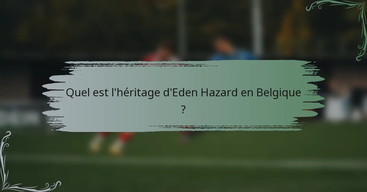 Quel est l'héritage d'Eden Hazard en Belgique ?
