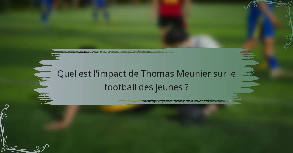 Quel est l'impact de Thomas Meunier sur le football des jeunes ?
