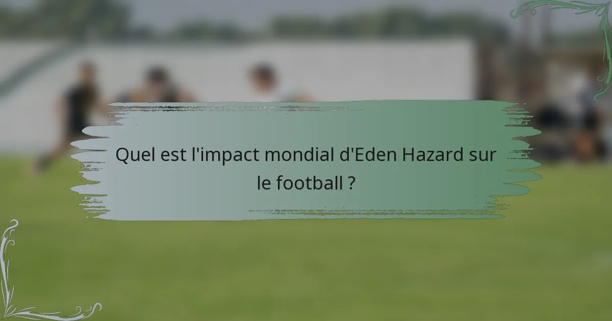 Quel est l'impact mondial d'Eden Hazard sur le football ?