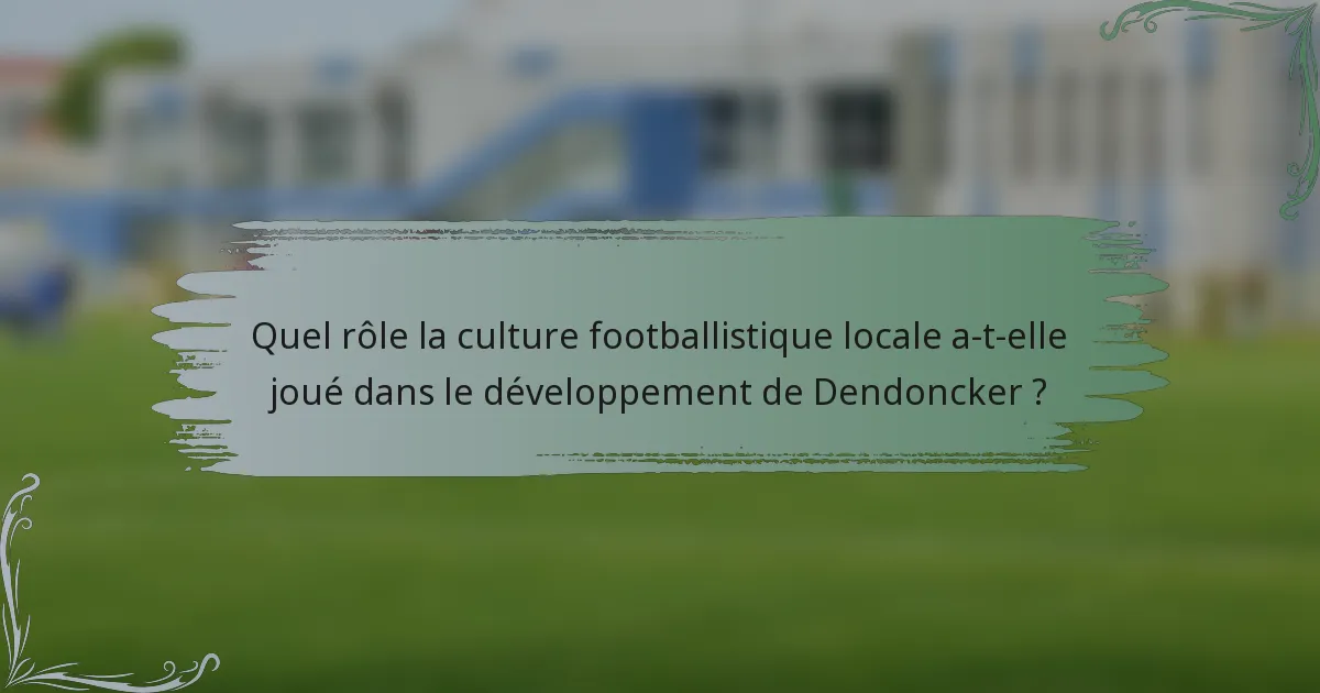 Quel rôle la culture footballistique locale a-t-elle joué dans le développement de Dendoncker ?