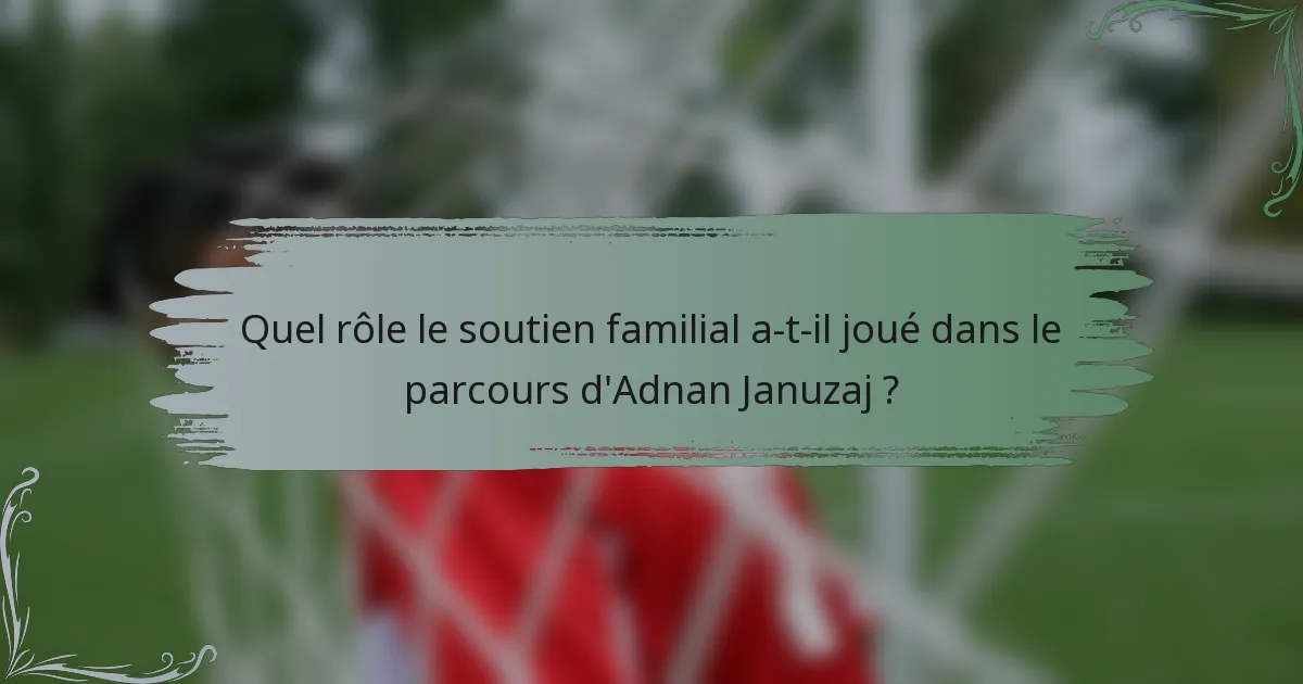 Quel rôle le soutien familial a-t-il joué dans le parcours d'Adnan Januzaj ?
