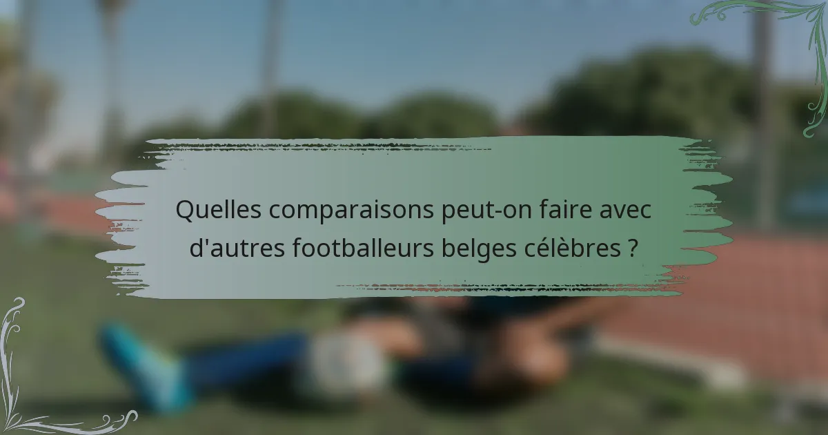 Quelles comparaisons peut-on faire avec d'autres footballeurs belges célèbres ?