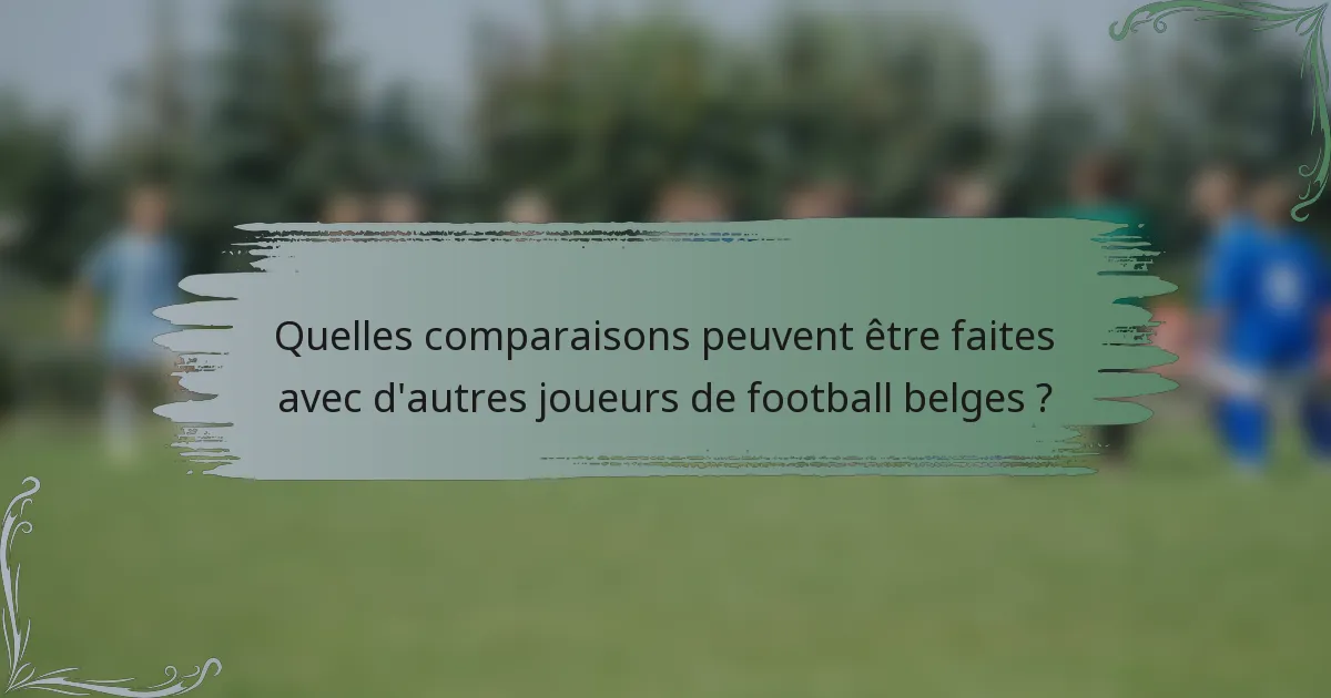 Quelles comparaisons peuvent être faites avec d'autres joueurs de football belges ?