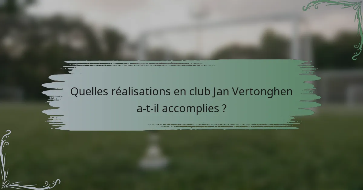 Quelles réalisations en club Jan Vertonghen a-t-il accomplies ?