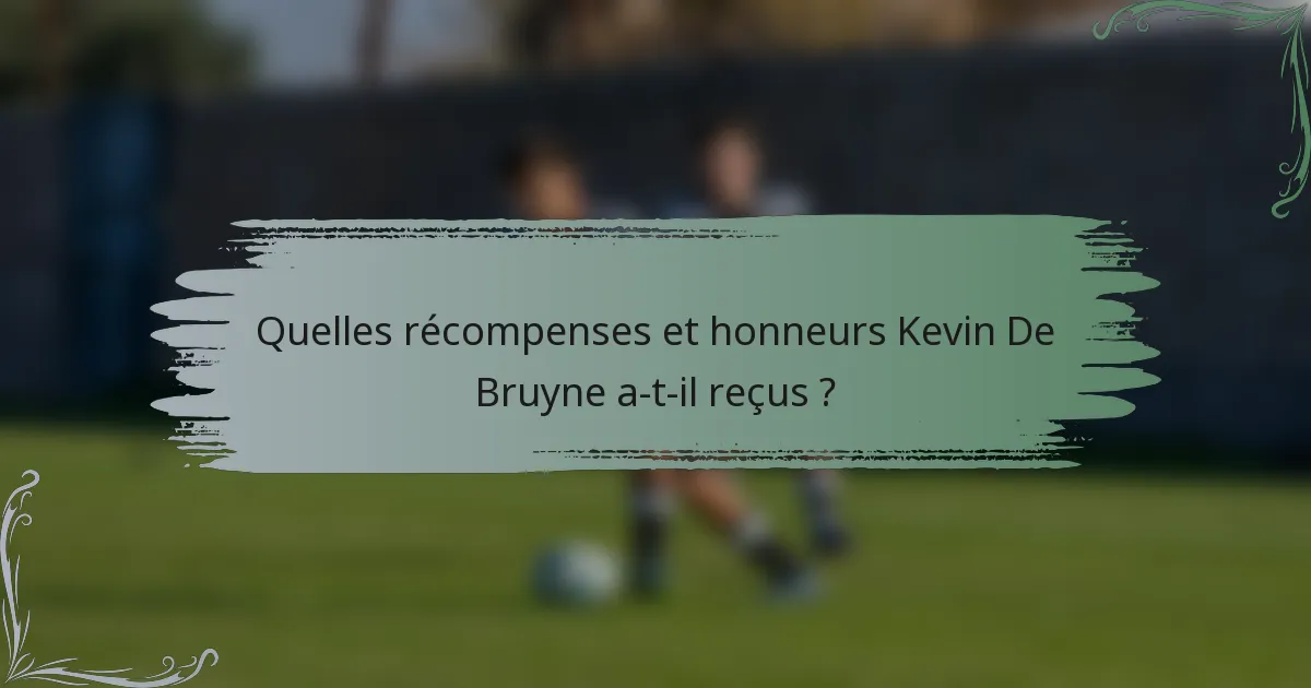 Quelles récompenses et honneurs Kevin De Bruyne a-t-il reçus ?