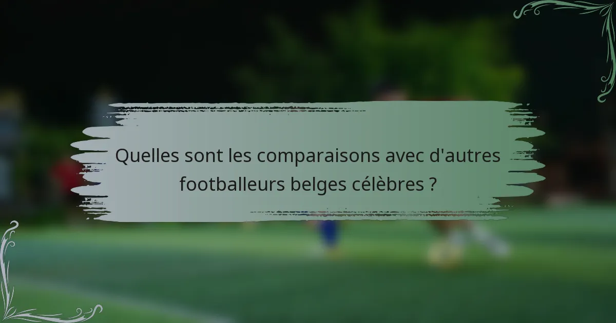 Quelles sont les comparaisons avec d'autres footballeurs belges célèbres ?