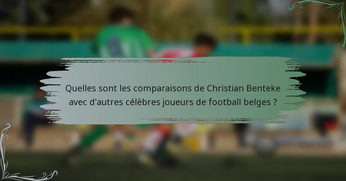Quelles sont les comparaisons de Christian Benteke avec d'autres célèbres joueurs de football belges ?