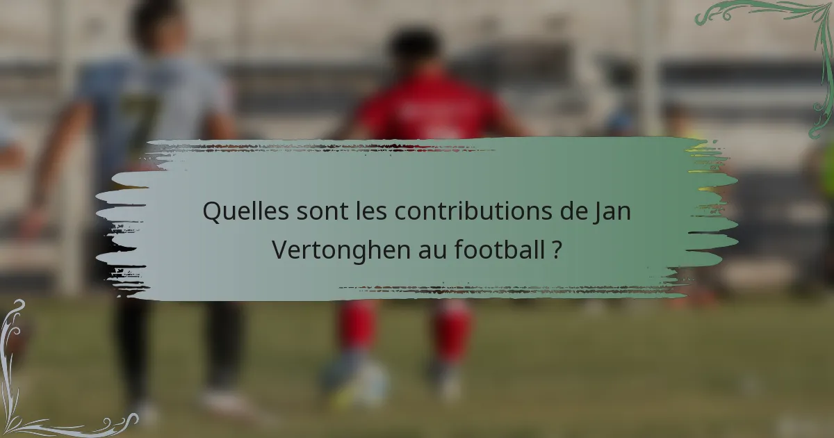 Quelles sont les contributions de Jan Vertonghen au football ?