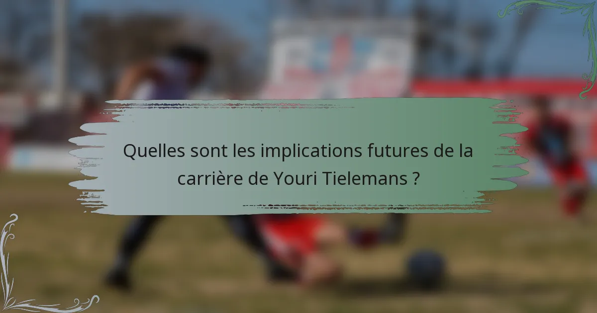 Quelles sont les implications futures de la carrière de Youri Tielemans ?