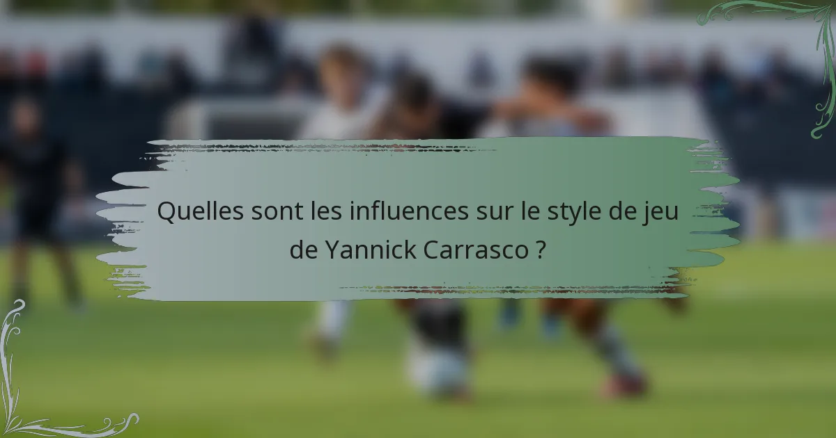 Quelles sont les influences sur le style de jeu de Yannick Carrasco ?