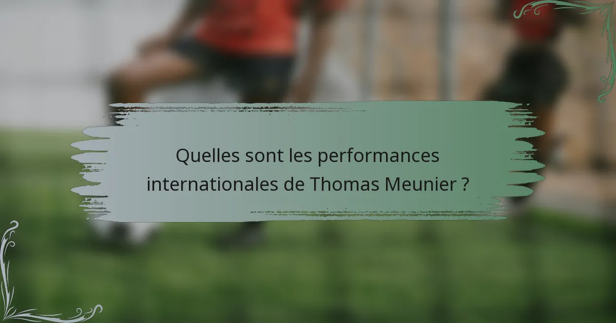 Quelles sont les performances internationales de Thomas Meunier ?
